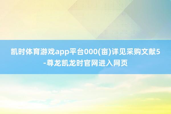 凯时体育游戏app平台000(亩)详见采购文献5-尊龙凯龙时官网进入网页